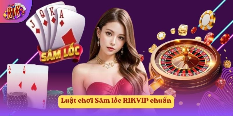 Luật chơi Sâm lốc RIKVIP chuẩn Luật chơi Sâm lốc RIKVIP chuẩn