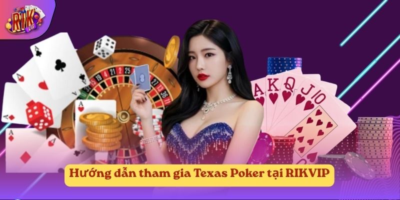 Hướng dẫn tham gia Texas Poker tại RIKVIP Hướng dẫn tham gia Texas Poker tại RIKVIP