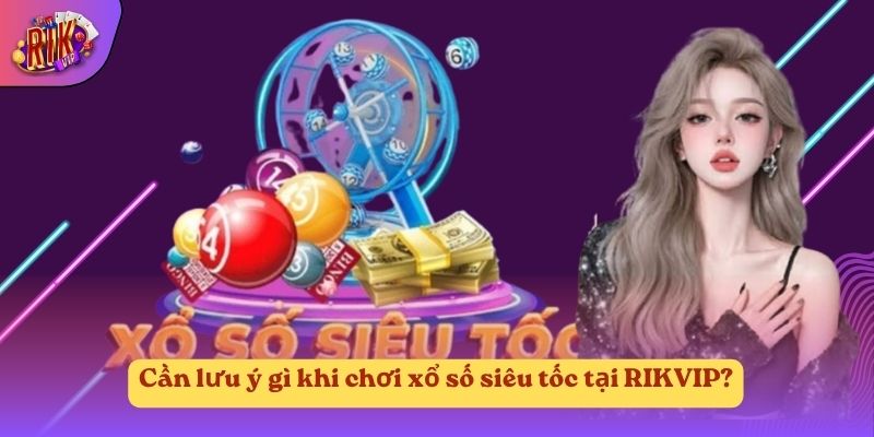 Cần lưu ý gì khi chơi xổ số siêu tốc tại RIKVIP? Cần lưu ý gì khi chơi xổ số siêu tốc tại RIKVIP?